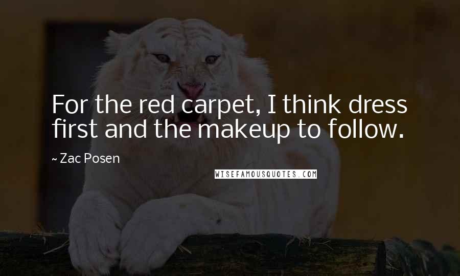 Zac Posen Quotes: For the red carpet, I think dress first and the makeup to follow.