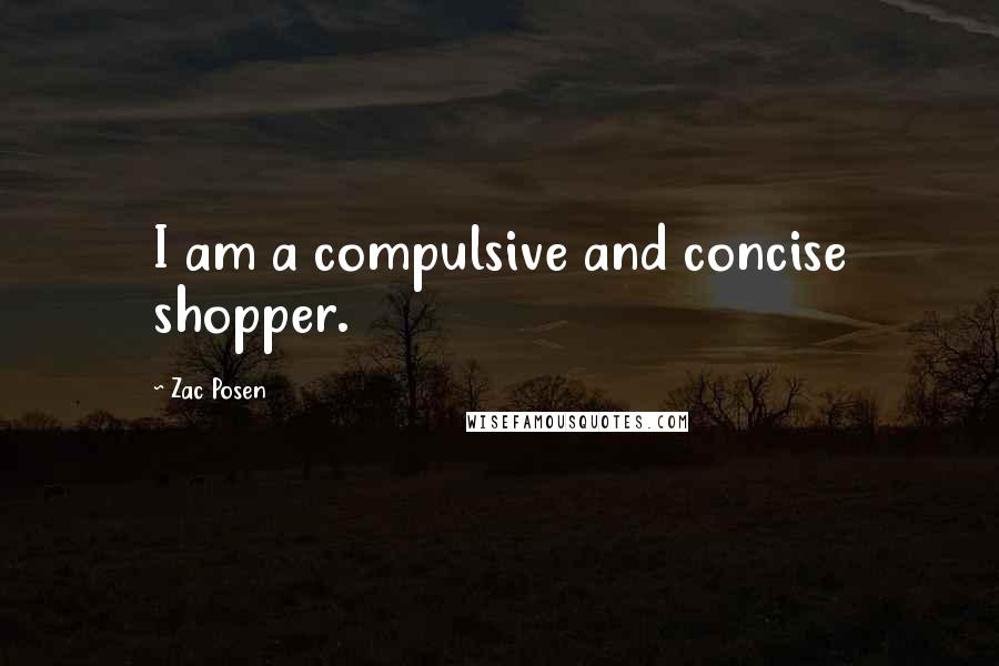 Zac Posen Quotes: I am a compulsive and concise shopper.