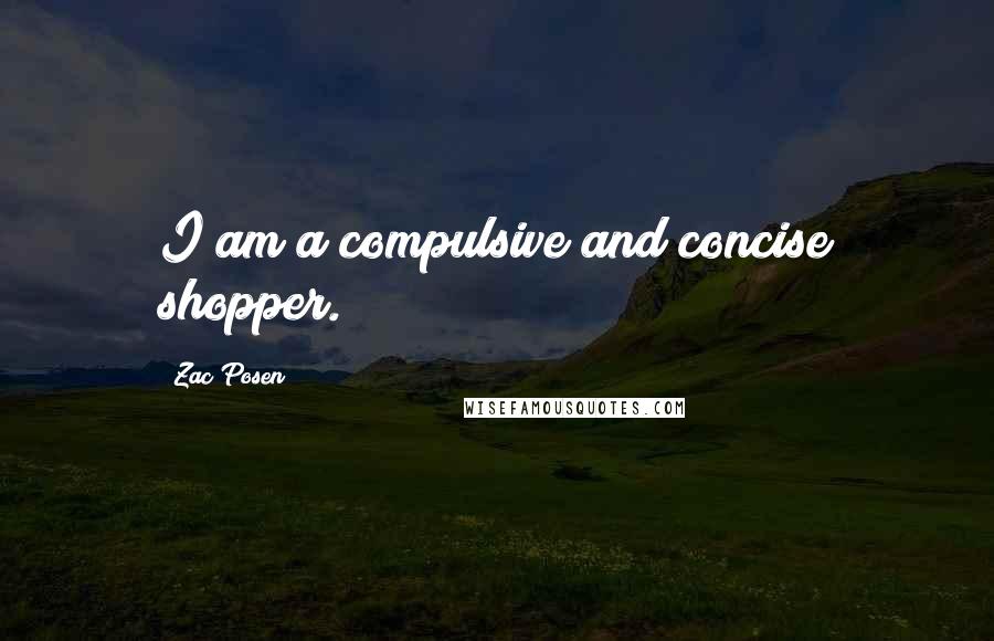 Zac Posen Quotes: I am a compulsive and concise shopper.