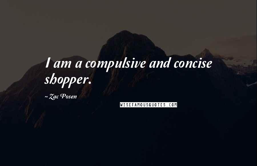 Zac Posen Quotes: I am a compulsive and concise shopper.