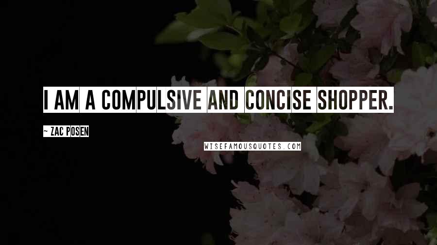 Zac Posen Quotes: I am a compulsive and concise shopper.