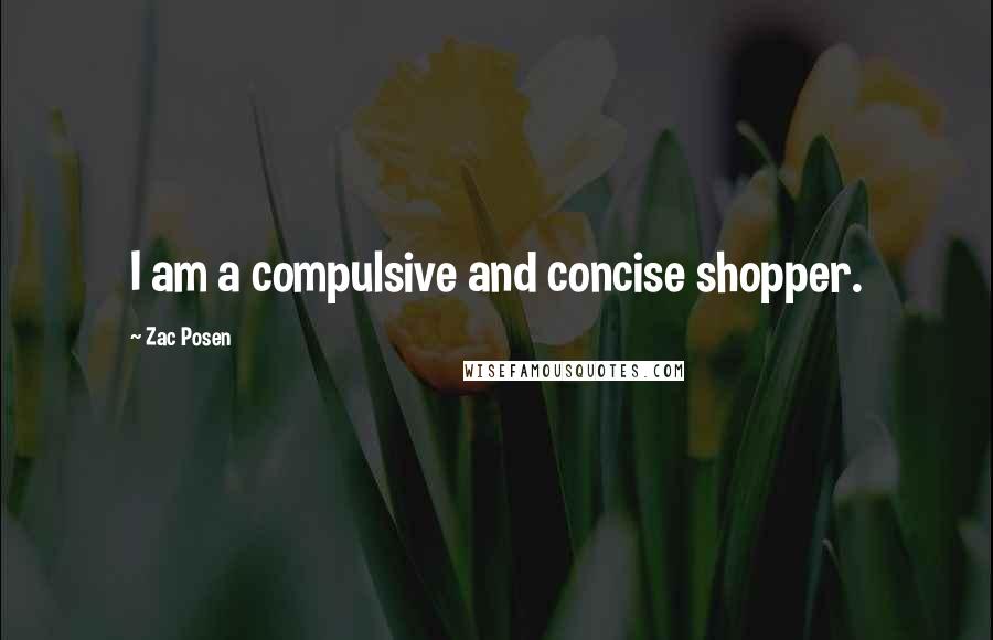 Zac Posen Quotes: I am a compulsive and concise shopper.