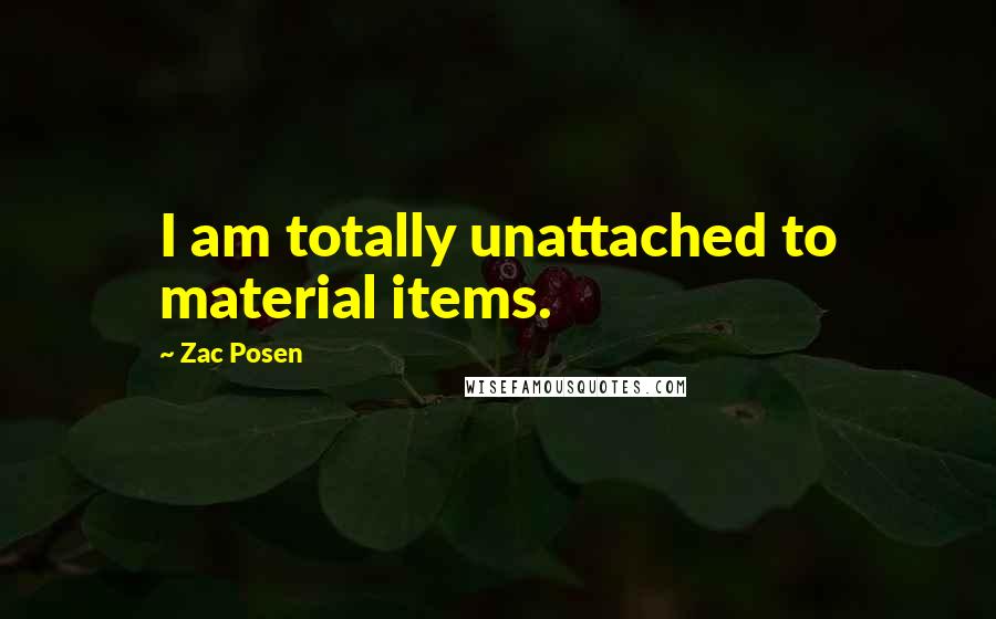 Zac Posen Quotes: I am totally unattached to material items.