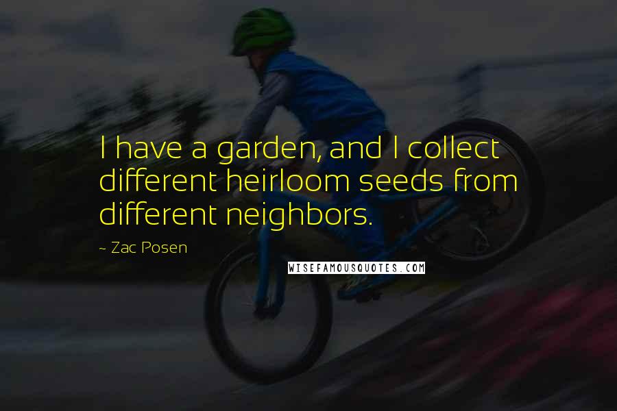 Zac Posen Quotes: I have a garden, and I collect different heirloom seeds from different neighbors.