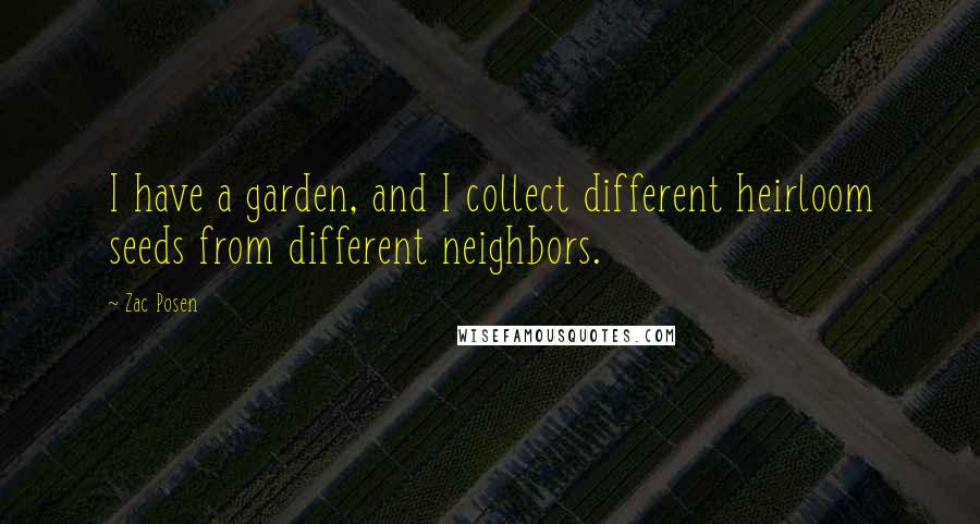 Zac Posen Quotes: I have a garden, and I collect different heirloom seeds from different neighbors.