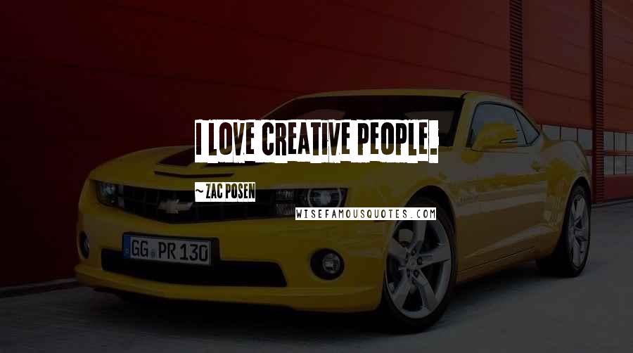 Zac Posen Quotes: I love creative people.