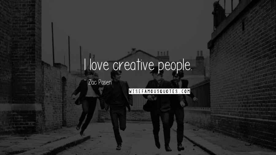 Zac Posen Quotes: I love creative people.