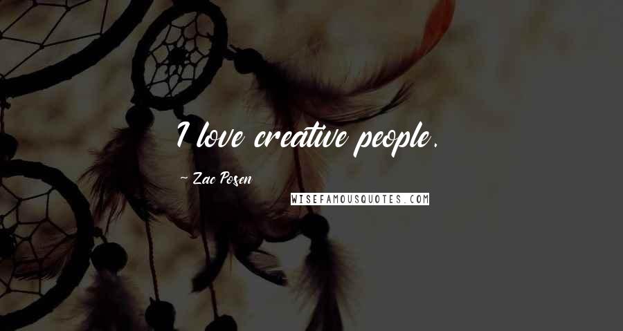 Zac Posen Quotes: I love creative people.