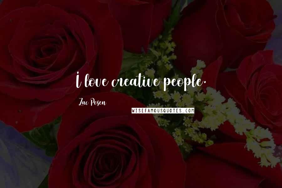 Zac Posen Quotes: I love creative people.