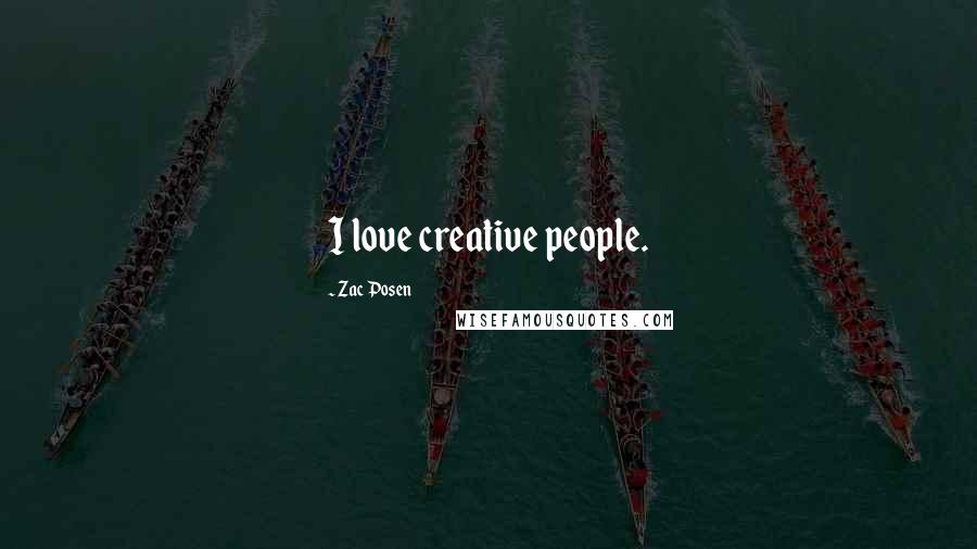 Zac Posen Quotes: I love creative people.