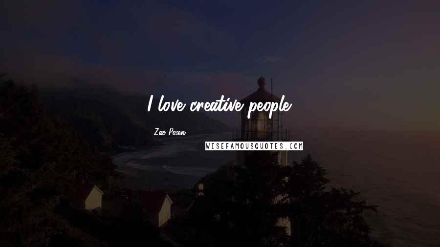 Zac Posen Quotes: I love creative people.
