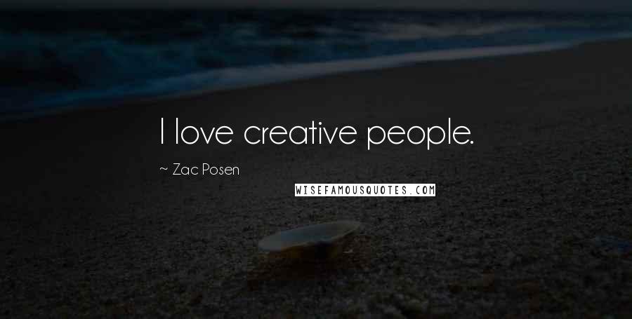 Zac Posen Quotes: I love creative people.