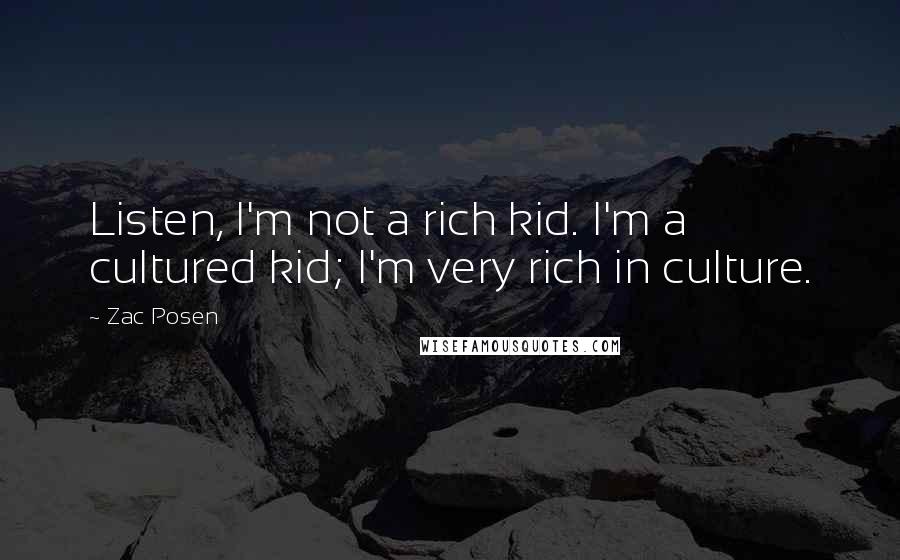 Zac Posen Quotes: Listen, I'm not a rich kid. I'm a cultured kid; I'm very rich in culture.