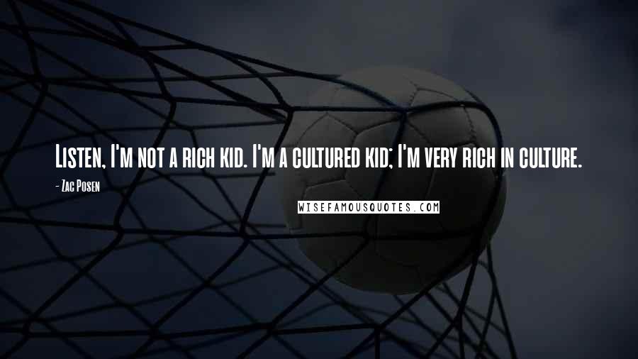 Zac Posen Quotes: Listen, I'm not a rich kid. I'm a cultured kid; I'm very rich in culture.