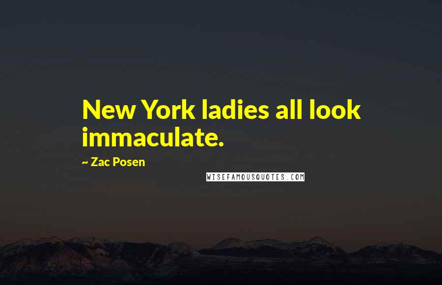 Zac Posen Quotes: New York ladies all look immaculate.