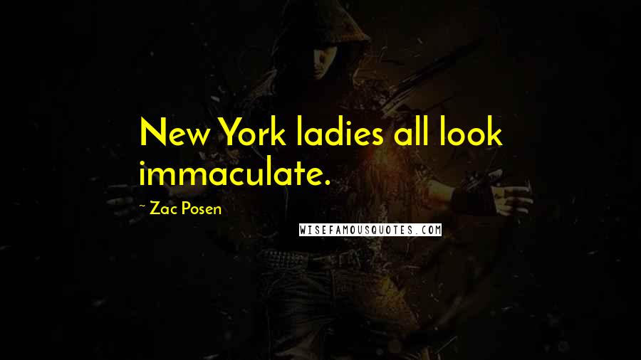 Zac Posen Quotes: New York ladies all look immaculate.