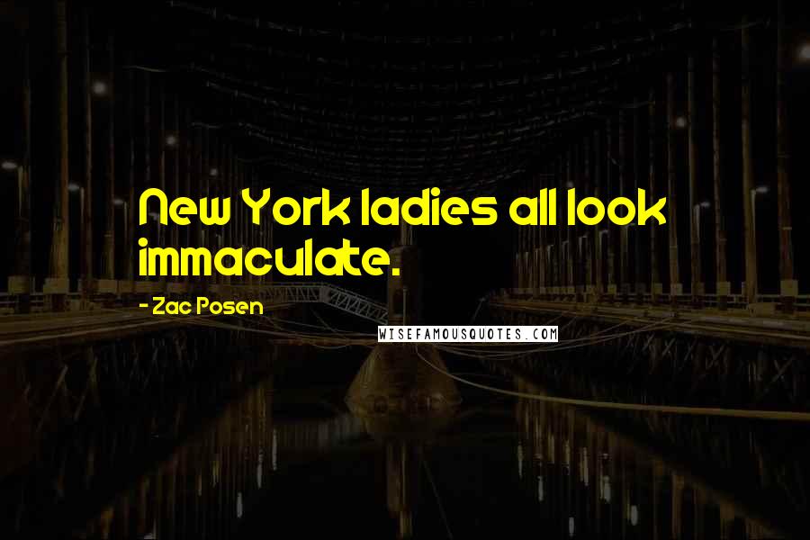 Zac Posen Quotes: New York ladies all look immaculate.