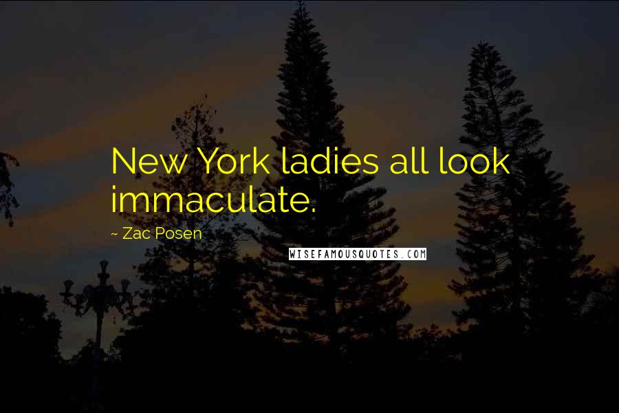 Zac Posen Quotes: New York ladies all look immaculate.