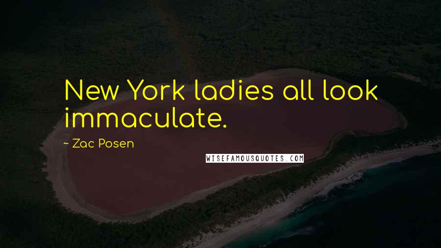 Zac Posen Quotes: New York ladies all look immaculate.