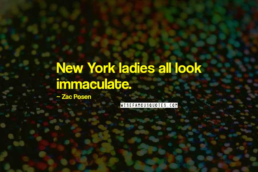 Zac Posen Quotes: New York ladies all look immaculate.