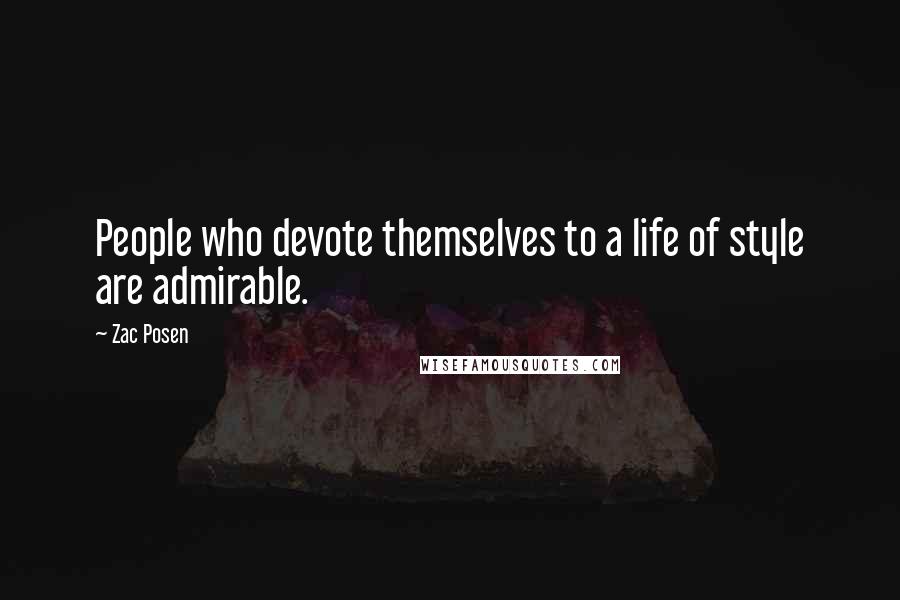 Zac Posen Quotes: People who devote themselves to a life of style are admirable.