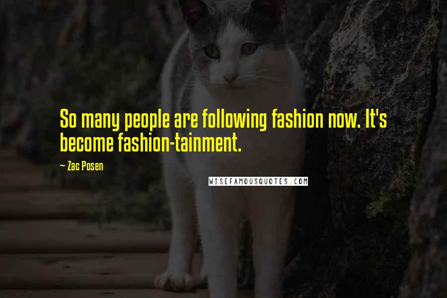 Zac Posen Quotes: So many people are following fashion now. It's become fashion-tainment.