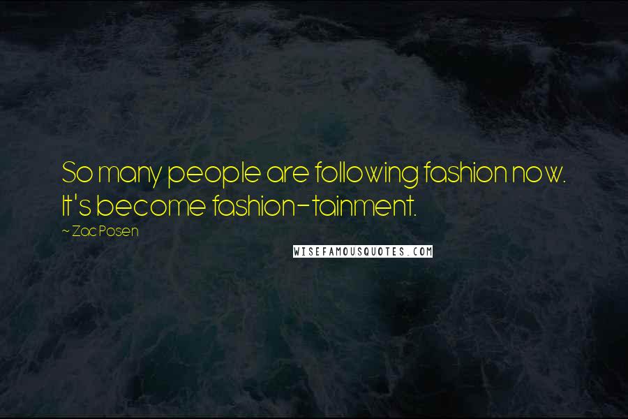 Zac Posen Quotes: So many people are following fashion now. It's become fashion-tainment.