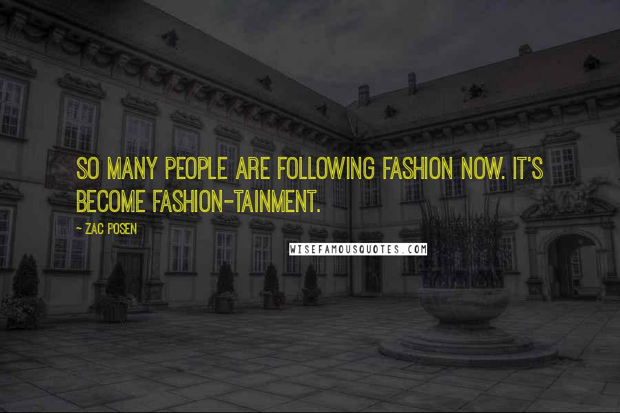 Zac Posen Quotes: So many people are following fashion now. It's become fashion-tainment.