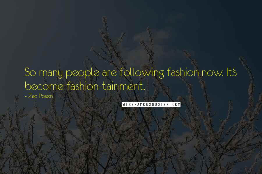 Zac Posen Quotes: So many people are following fashion now. It's become fashion-tainment.