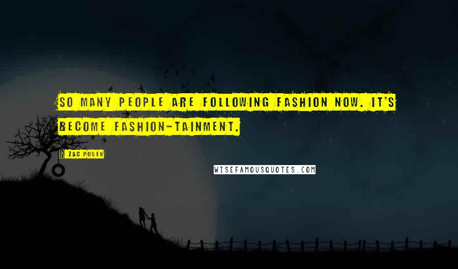 Zac Posen Quotes: So many people are following fashion now. It's become fashion-tainment.