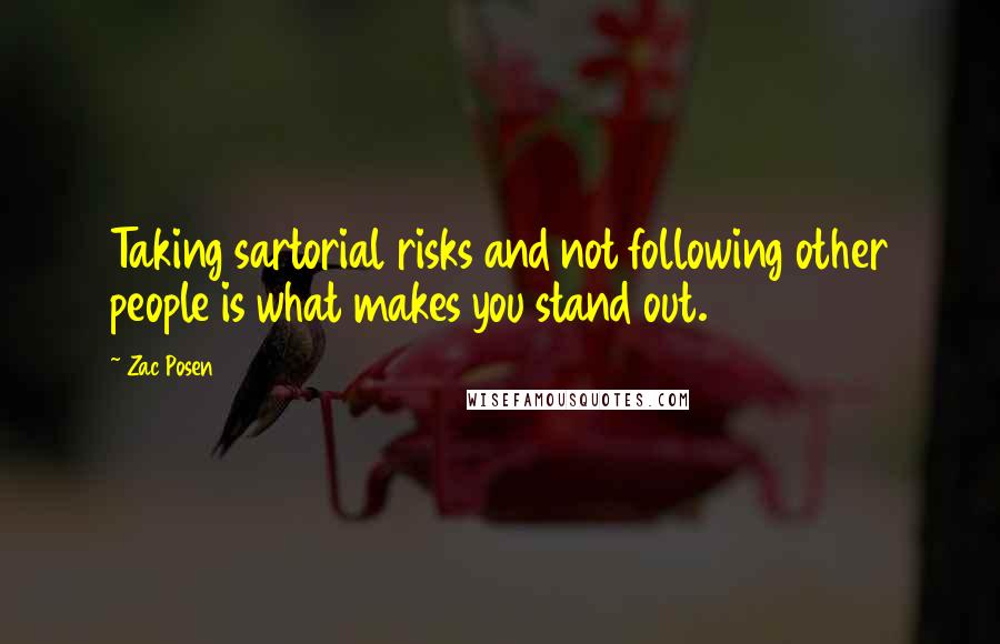 Zac Posen Quotes: Taking sartorial risks and not following other people is what makes you stand out.