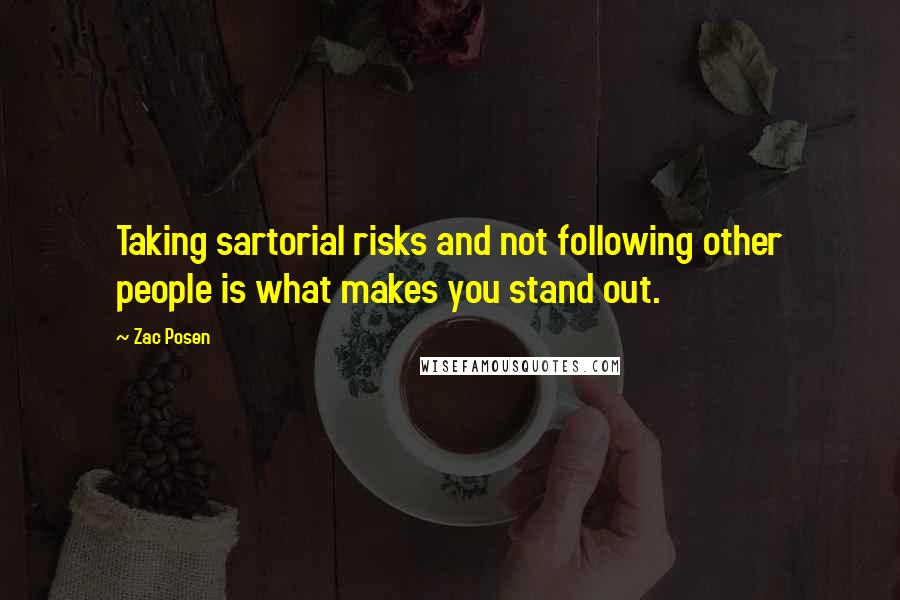 Zac Posen Quotes: Taking sartorial risks and not following other people is what makes you stand out.