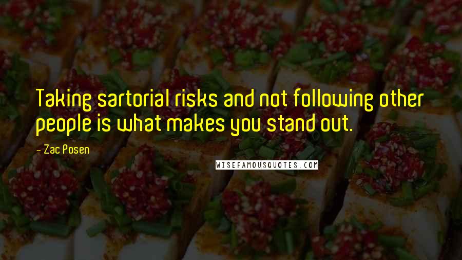 Zac Posen Quotes: Taking sartorial risks and not following other people is what makes you stand out.