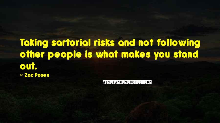 Zac Posen Quotes: Taking sartorial risks and not following other people is what makes you stand out.
