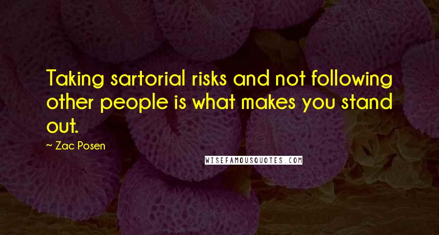 Zac Posen Quotes: Taking sartorial risks and not following other people is what makes you stand out.