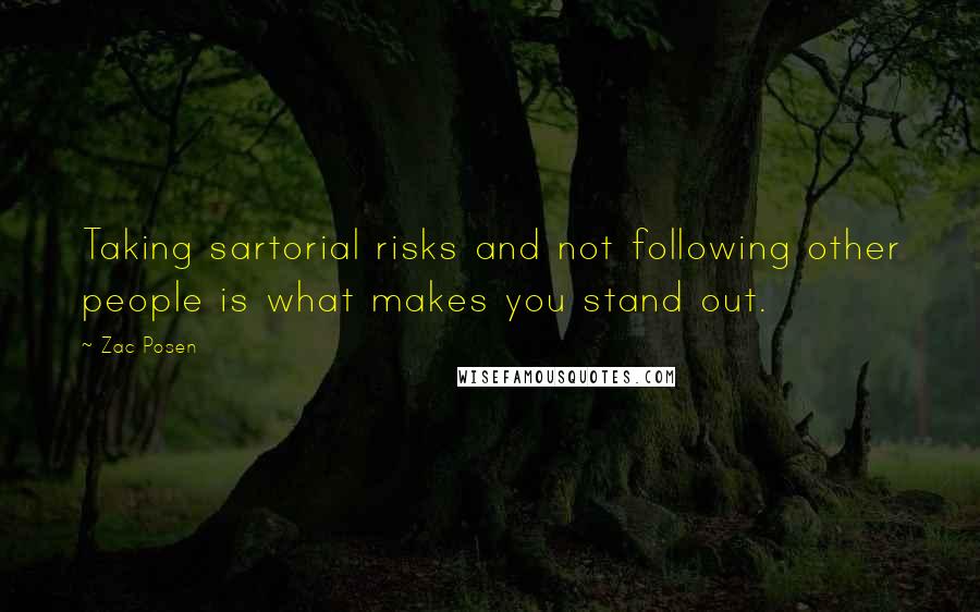 Zac Posen Quotes: Taking sartorial risks and not following other people is what makes you stand out.