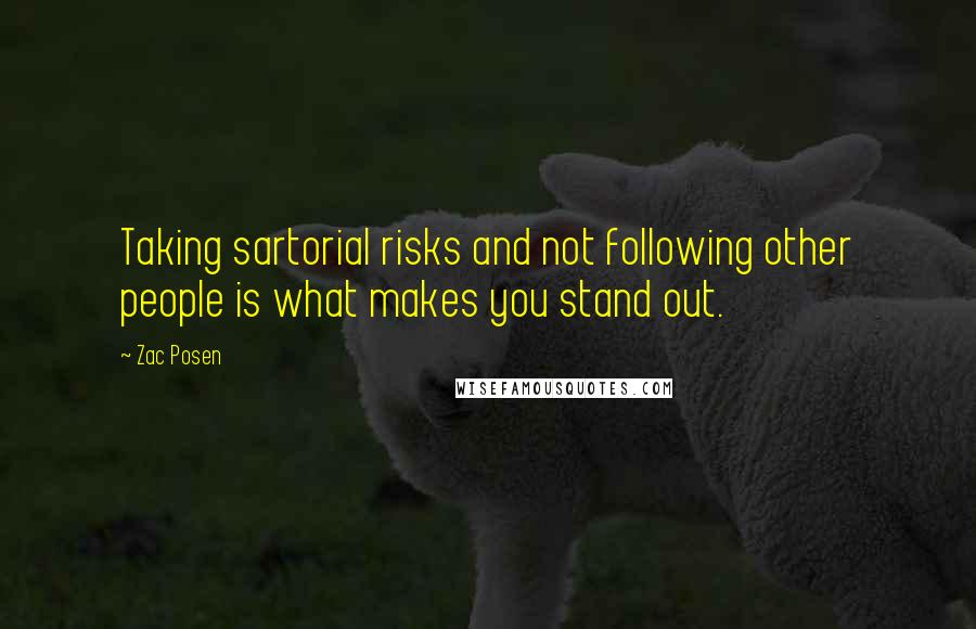 Zac Posen Quotes: Taking sartorial risks and not following other people is what makes you stand out.