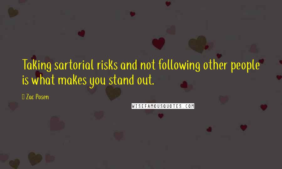 Zac Posen Quotes: Taking sartorial risks and not following other people is what makes you stand out.