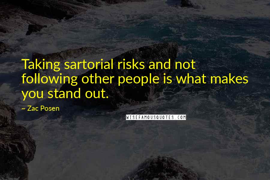 Zac Posen Quotes: Taking sartorial risks and not following other people is what makes you stand out.