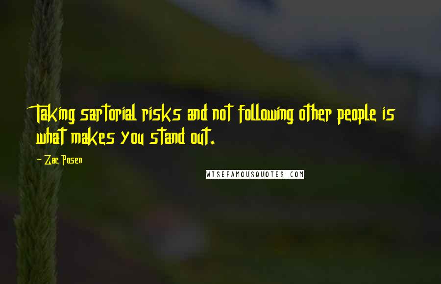 Zac Posen Quotes: Taking sartorial risks and not following other people is what makes you stand out.