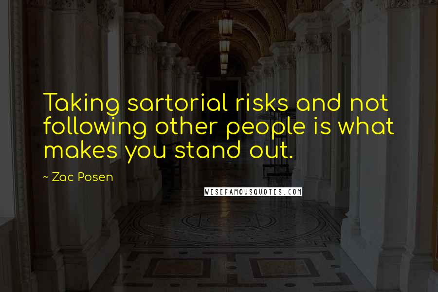 Zac Posen Quotes: Taking sartorial risks and not following other people is what makes you stand out.