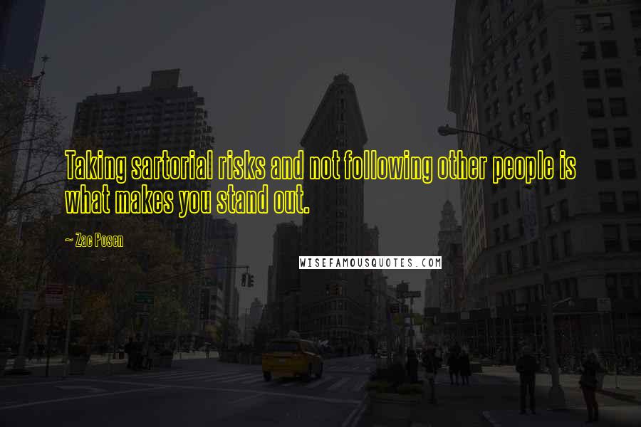 Zac Posen Quotes: Taking sartorial risks and not following other people is what makes you stand out.
