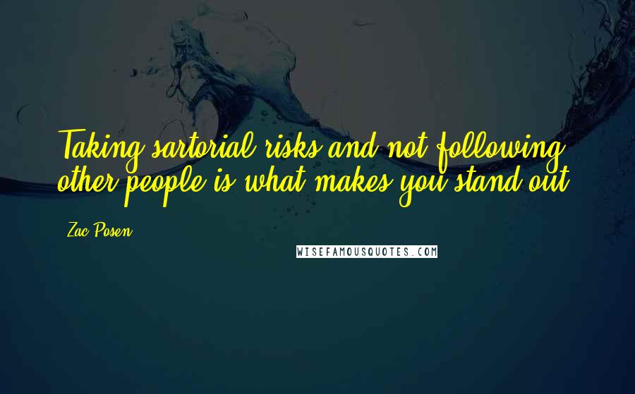 Zac Posen Quotes: Taking sartorial risks and not following other people is what makes you stand out.