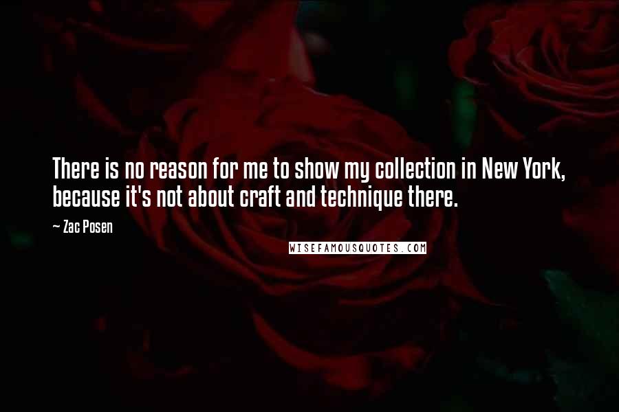 Zac Posen Quotes: There is no reason for me to show my collection in New York, because it's not about craft and technique there.