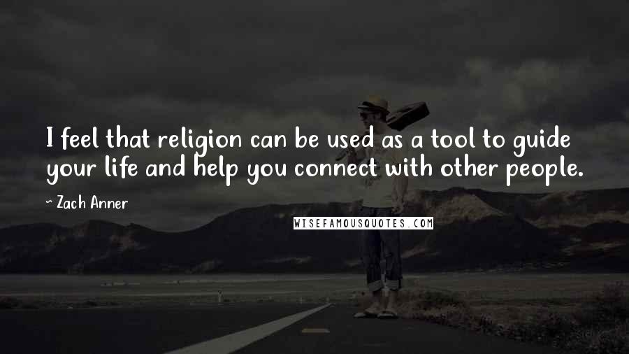 Zach Anner Quotes: I feel that religion can be used as a tool to guide your life and help you connect with other people.