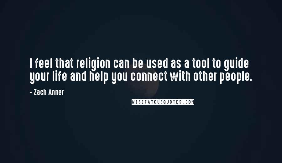 Zach Anner Quotes: I feel that religion can be used as a tool to guide your life and help you connect with other people.