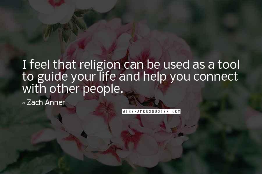 Zach Anner Quotes: I feel that religion can be used as a tool to guide your life and help you connect with other people.