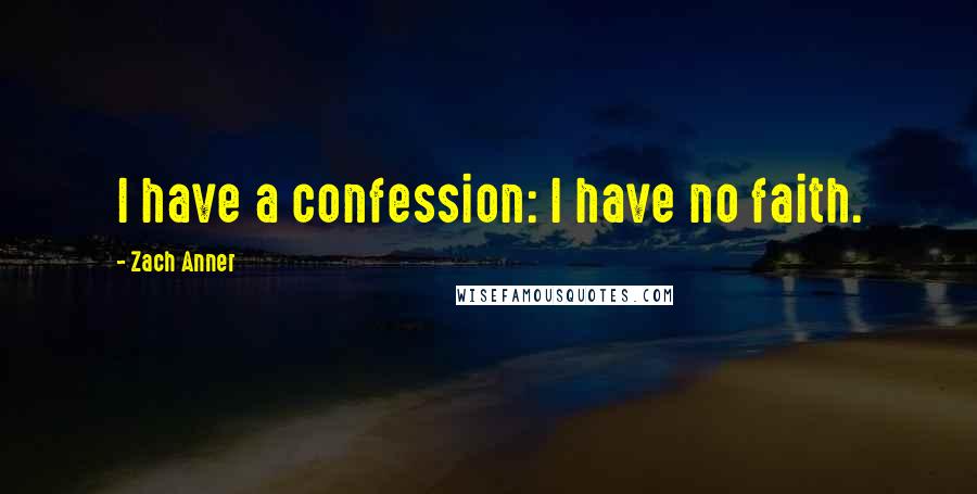 Zach Anner Quotes: I have a confession: I have no faith.