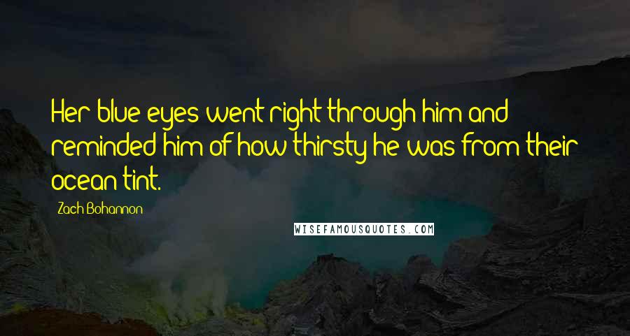 Zach Bohannon Quotes: Her blue eyes went right through him and reminded him of how thirsty he was from their ocean tint.