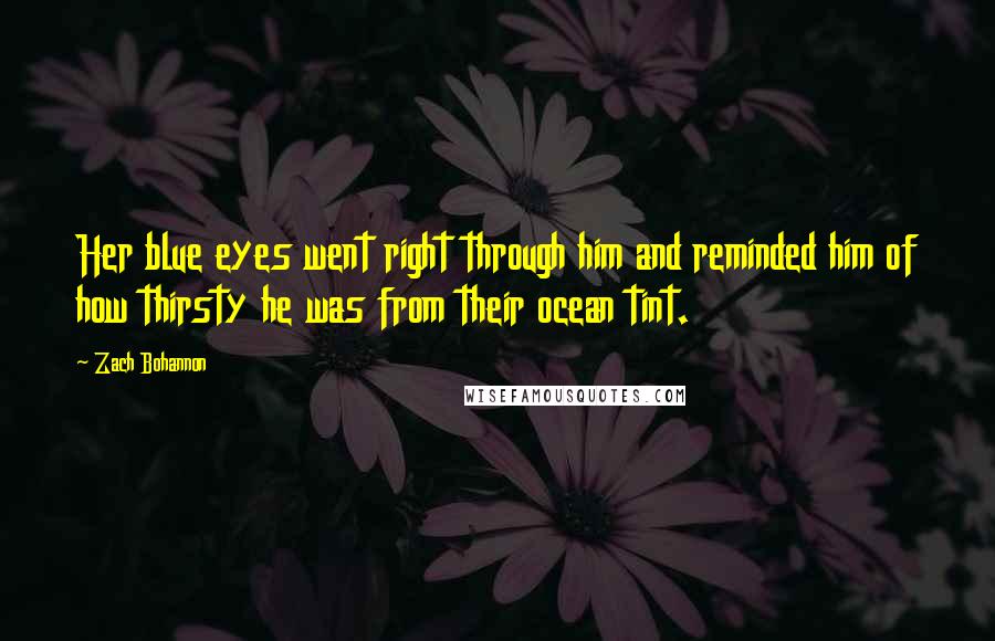 Zach Bohannon Quotes: Her blue eyes went right through him and reminded him of how thirsty he was from their ocean tint.